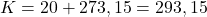 K = 20 + 273,15 = 293,15